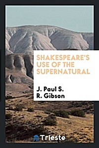 Shakespeares Use of the Supernatural: Being the Cambridge University ... (Paperback)