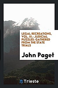 Legal Recreations, Vol. III.: Judicial Puzzles: Gathered from the State Trials (Paperback)