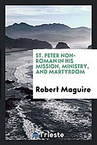 St. Peter Non-Roman in His Mission, Ministry, and Martyrdom (Paperback)