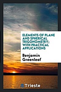 Elements of Plane and Spherical Trigonometry: With Practical Applications (Paperback)