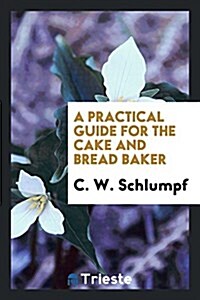 A Practical Guide for the Cake and Bread Baker (Paperback)