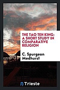 The Tao Teh King: A Short Study in Comparative Religion (Paperback)