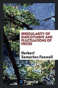 Irregularity of Employment and Fluctuations of Prices (Paperback)