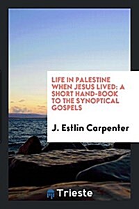 Life in Palestine When Jesus Lived: A Short Hand-Book to the Synoptical Gospels (Paperback)