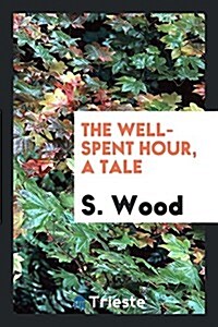 The Well-Spent Hour, a Tale (Paperback)