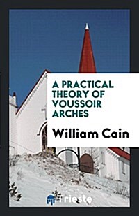 A Practical Theory of Voussoir Arches (Paperback)