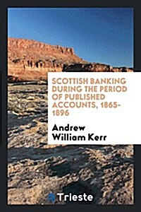 Scottish Banking During the Period of Published Accounts, 1865-1896 (Paperback)