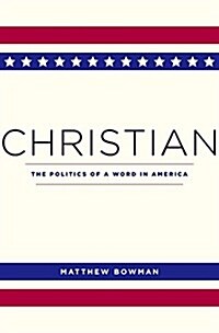 Christian: The Politics of a Word in America (Hardcover)