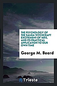 The Psychology of the Salem Witchcraft Excitement of 1692, and Its Practical Application to Our ... (Paperback)