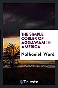 The Simple Cobler of Aggawam in America (Paperback)