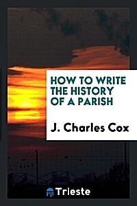 How to Write the History of a Parish (Paperback)