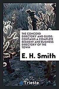 The Concord Directory and Guide: Contains a Complete Resident and Business Directory of the Town (Paperback)