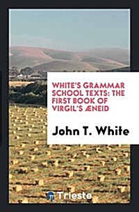 Whites Grammar School Texts: The First Book of Virgils Aeneid (Paperback)