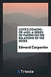 Loves Coming-Of-Age: A Series of Papers on the Relations of the Sexes (Paperback)
