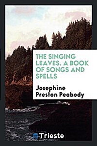 The Singing Leaves. a Book of Songs and Spells (Paperback)