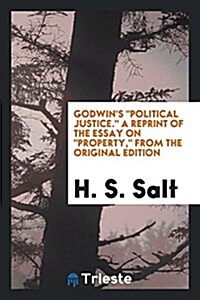 Godwins Political Justice. a Reprint of the Essay on Property, from the Original Edition (Paperback)