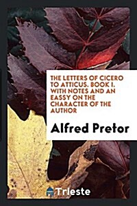 The Letters of Cicero to Atticus Book I, with Notes, Ed. by A. Pretor (Paperback)