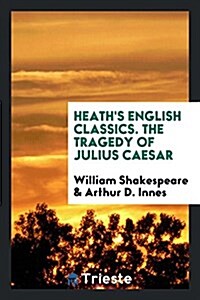 Heaths English Classics. the Tragedy of Julius Caesar (Paperback)