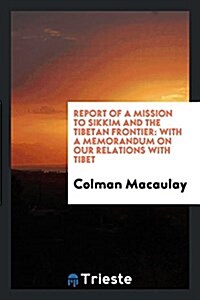 Report of a Mission to Sikkim and the Tibetan Frontier: With a Memorandum on Our Relations with Tibet (Paperback)