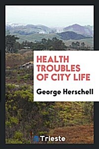 Health Troubles of City Life (Paperback)