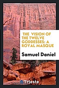 The Vision of the Twelve Goddesses: A Royal Masque (Paperback)