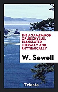 The Agamemnon of Aeschylus, Translated Literally and Rhythmically (Paperback)