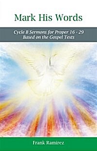 Mark His Word: Cycle B Sermons for Proper 16 - 29 Based on the Gospel Text (Paperback)