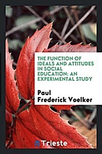 The Function of Ideals and Attitudes in Social Education: An Experimental Study (Paperback)