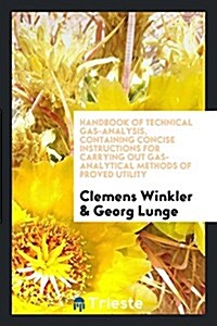 Handbook of Technical Gas-Analysis, Containing Concise Instructions for Carrying Out Gas-Analytical Methods of Proved Utility (Paperback)