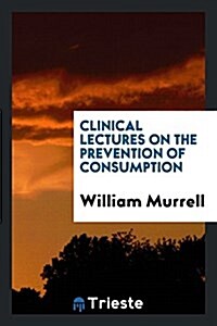 Clinical Lectures on the Prevention of Consumption (Paperback)