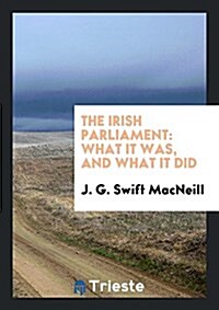 The Irish Parliament: What It Was, and What It Did (Paperback)