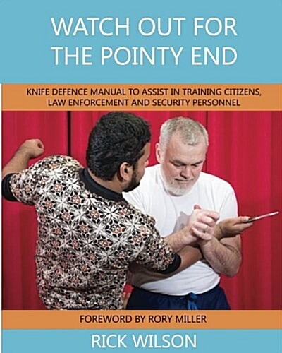 Watch Out for the Pointy End: Knife Defence Manual to Assist in Training Citizens, Law Enforcement and Security Personnel (Paperback)