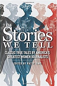 The Stories We Tell: Classic True Tales by Americas Greatest Women Journalists (Paperback)