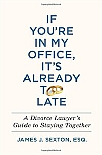 If Youre in My Office, Its Already Too Late: A Divorce Lawyers Guide to Staying Together (Hardcover)
