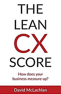 The Lean CX Score: How Does Your Business Measure Up? (Paperback)