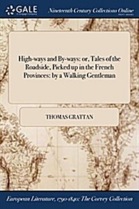 High-Ways and By-Ways: Or, Tales of the Roadside, Picked Up in the French Provinces: By a Walking Gentleman (Paperback)