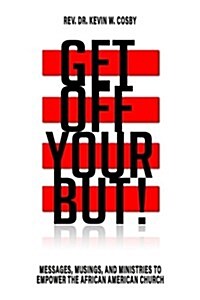 Get Off Your But!: Messages, Musings, and Ministries to Empower the African American Church (Paperback)