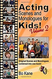 Acting Scenes and Monologues for Kids! Volume 2: Original Scenes and Monologues Combined Into One Book (Paperback)