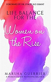 Life Balance for the Women on the Rise: A Womens Guide to Finding Balance (Paperback)