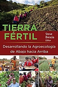 Tierra F?til: Desarrollando La Agroecolog? de Abajo Hacia Arriba (Paperback)