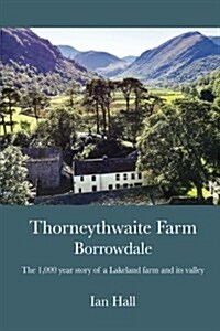 Thorneythwaite Farm, Borrowdale: The 1,000 Year Story of a Lakeland Farm and Its Valley (Paperback)