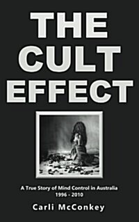 The Cult Effect: A True Story of Mind Control in Australia 1996 - 2010 (Paperback)