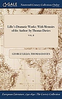 Lillos Dramatic Works: With Memoirs of the Author: By Thomas Davies; Vol. II (Hardcover)