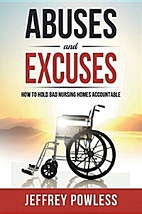 Abuses and Excuses: How to Hold Bad Nursing Homes Accountable (Paperback)