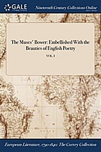 The Muses Bower: Embellished with the Beauties of English Poetry; Vol. I (Paperback)