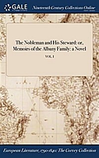 The Nobleman and His Steward: Or, Memoirs of the Albany Family: A Novel; Vol. I (Hardcover)