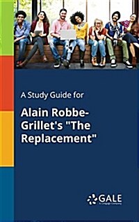 A Study Guide for Alain Robbe-Grillets The Replacement (Paperback)