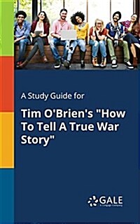 A Study Guide for Tim OBriens How To Tell A True War Story (Paperback)