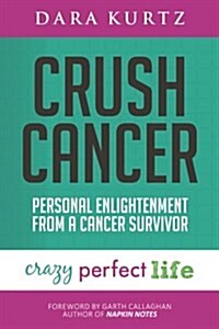 Crush Cancer: Personal Enlightenment from a Cancer Survivor (Paperback)