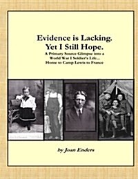 Evidence Is Lacking. Yet I Still Hope.: A Primary Source Glimpse Into a World War I Soldiers Life...Home to Camp Lewis to France (Paperback)